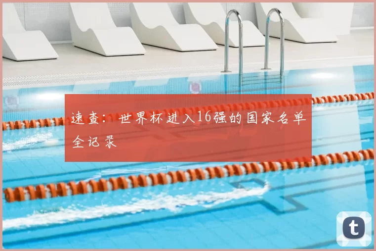 速查：世界杯进入16强的国家名单全记录