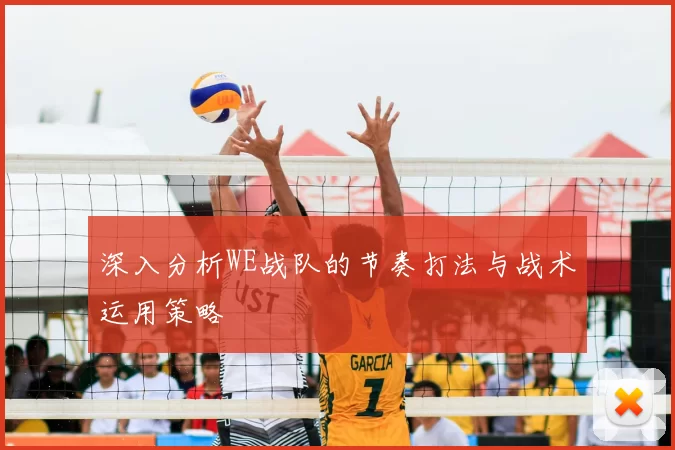 深入分析WE战队的节奏打法与战术运用策略
