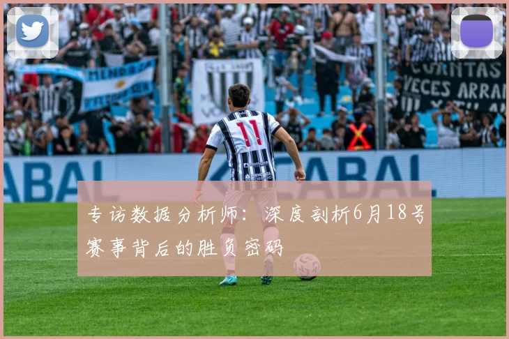 专访数据分析师：深度剖析6月18号赛事背后的胜负密码