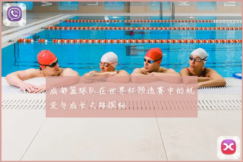 成都篮球队在世界杯预选赛中的蜕变与成长之路探秘