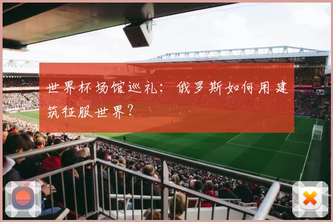 世界杯场馆巡礼:俄罗斯如何用建筑征服世界?