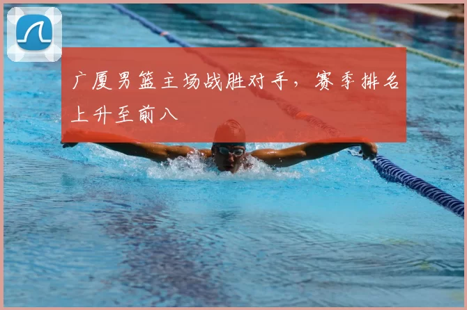 广厦男篮主场战胜对手，赛季排名上升至前八