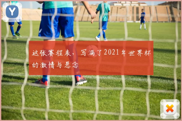 这张赛程表，写满了2021年世界杯的激情与悬念