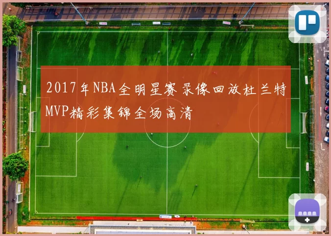 2017年NBA全明星赛录像回放杜兰特MVP精彩集锦全场高清