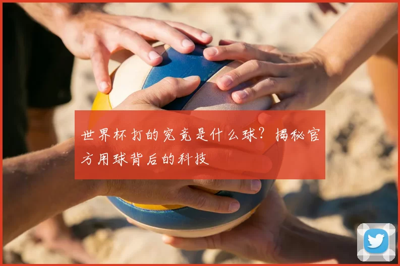 世界杯打的究竟是什么球？揭秘官方用球背后的科技
