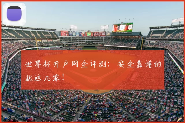 世界杯开户网全评测：安全靠谱的就这几家！