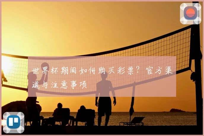 世界杯期间如何购买彩票？官方渠道与注意事项