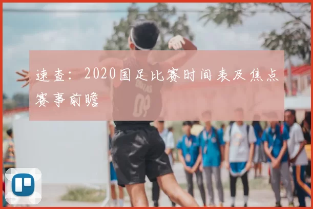 速查:2020国足比赛时间表及焦点赛事前瞻