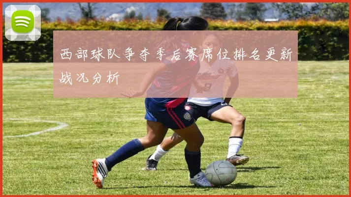 西部球队争夺季后赛席位排名更新战况分析
