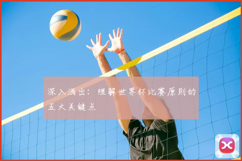 深入浅出:理解世界杯比赛原则的五大关键点