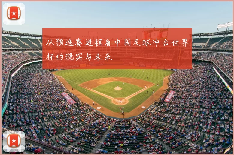 从预选赛进程看中国足球冲击世界杯的现实与未来
