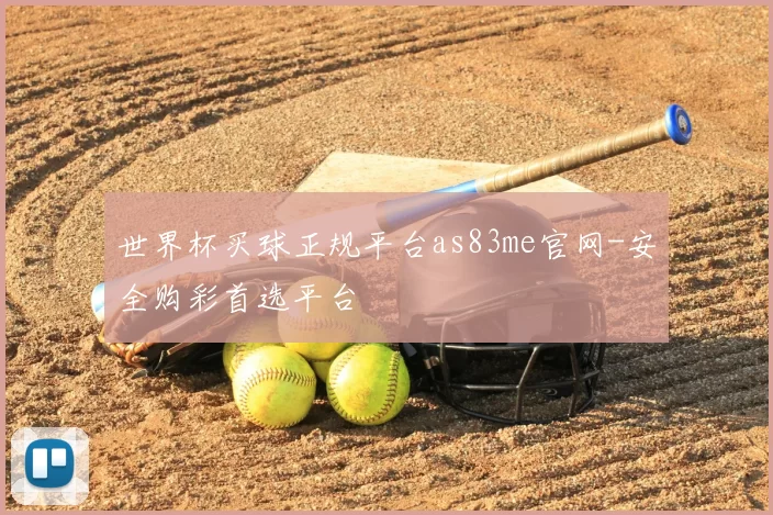 世界杯买球正规平台as83me官网-安全购彩首选平台